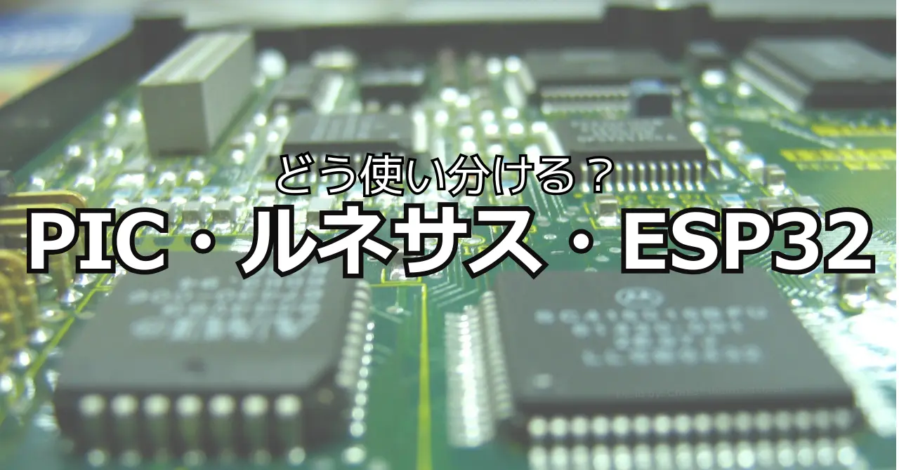 マイコン選定の考え方:PIC・ルネサス・ESP32はどう使い分ける?
